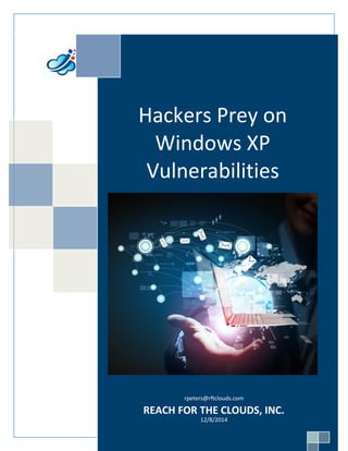 Hackers Prey on
Windows XP
Vulnerabilities
rpeters@rftclouds.com
REACH FOR THE CLOUDS, INC.
12/8/2014
 