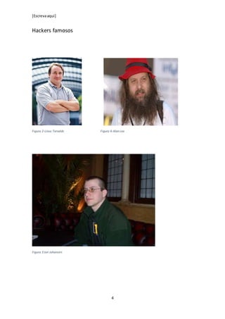 [Escrevaaqui]
4
Hackers famosos
Figura 2-Linus Torvalds Figura 4-Alan cox
Figura 3 Jon Johansen
 