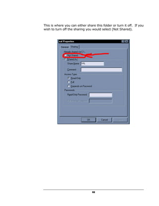 This is where you can either share this folder or turn it off. If you
wish to turn off the sharing you would select (Not Shared).




                                 52
 