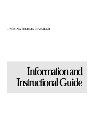 HACKING SECRETS REVEALED




        Information and
     Instructional Guide
 