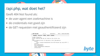 /api.php, wat doet het?
Geeft 404 Not found als:
de user-agent een zoekmachine is
de credentials niet goed zijn
de GET requesten niet geauthenti ceerd zijn
 