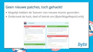 Geen nieuwe patches, toch gehackt!
Mogelijk hebben de 'boeven' een nieuwe manier gevonden.
Onderzoek de hack, deel of betrek ons (Byte/MageReport) erbij
 