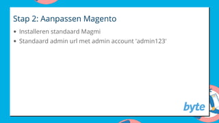 Stap 2: Aanpassen Magento
Installeren standaard Magmi
Standaard admin url met admin account 'admin123'
 