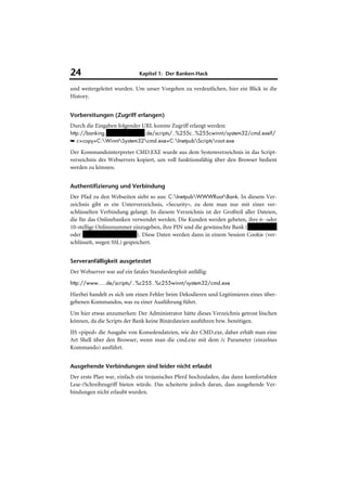 24                           Kapitel 1: Der Banken-Hack

und weitergeleitet wurden. Um unser Vorgehen zu verdeutlichen, hier ein Blick in die
History.


Vorbereitungen (Zugriff erlangen)
Durch die Eingaben folgender URL konnte Zugriff erlangt werden:
http://banking.hypovereinsbank.de/scripts/..%255c..%255cwinnt/system32/cmd.exe?/
➥ c+copy+C:WinntSystem32cmd.exe+C:InetpubScriptsroot.exe

Der Kommandointerpreter CMD.EXE wurde aus dem Systemverzeichnis in das Script-
verzeichnis des Webservers kopiert, um voll funktionsfähig über den Browser bedient
werden zu können.


Authentifizierung und Verbindung
Der Pfad zu den Webseiten sieht so aus: C:InetpubWWWRootBank. In diesem Ver-
zeichnis gibt es ein Unterverzeichnis, »Security«, zu dem man nur mit einer ver-
schlüsselten Verbindung gelangt. In diesem Verzeichnis ist der Großteil aller Dateien,
die für das Onlinebanken verwendet werden. Die Kunden werden gebeten, ihre 6- oder
10-stellige Onlinenummer einzugeben, ihre PIN und die gewünschte Bank (Vereinsbank
oder Vereins und Westbank). Diese Daten werden dann in einem Session Cookie (ver-
schlüsselt, wegen SSL) gespeichert.


Serveranfälligkeit ausgetestet
Der Webserver war auf ein fatales Standardexploit anfällig:
http://www.....de/scripts/..%c255..%c255winnt/system32/cmd.exe

Hierbei handelt es sich um einen Fehler beim Dekodieren und Legitimieren eines über-
gebenen Kommandos, was zu einer Ausführung führt.
Um hier etwas anzumerken: Der Administrator hätte dieses Verzeichnis getrost löschen
können, da die Scripts der Bank keine Binärdateien ausführen bzw. benötigen.
IIS »piped« die Ausgabe von Konsolendateien, wie der CMD.exe, daher erhält man eine
Art Shell über den Browser, wenn man die cmd.exe mit dem /c Parameter (einzelnes
Kommando) ausführt.


Ausgehende Verbindungen sind leider nicht erlaubt
Der erste Plan war, einfach ein trojanisches Pferd hochzuladen, das dann komfortablen
Lese-/Schreibzugriff bieten würde. Das scheiterte jedoch daran, dass ausgehende Ver-
bindungen nicht erlaubt wurden.
 