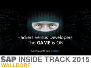 Soumyasanto Sen, #sitWDF
Hackers versus Developers
The GAME is ON
 