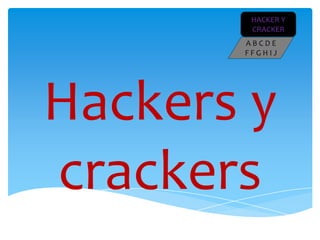 HACKER Y
        CRACKER
       ABCDE
       FFGHIJ




Hackers y
crackers
 