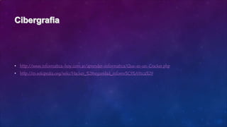 • http://www.informatica-hoy.com.ar/aprender-informatica/Que-es-un-Cracker.php
• http://es.wikipedia.org/wiki/Hacker_%28seguridad_inform%C3%A1tica%29
 