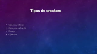 • Crackers de sistemas
• Crackers de criptografía
• Phreaker
• Cyberpunk
 