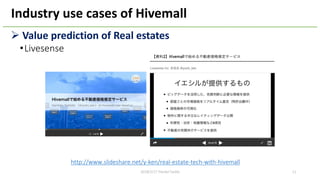 12
Industry use cases of Hivemall
Ø Value prediction of Real estates
•Livesense
http://www.slideshare.net/y-ken/real-estate-tech-with-hivemall
2018/2/17 HackerTackle
 