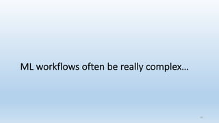 48
ML workflows often be really complex…
 