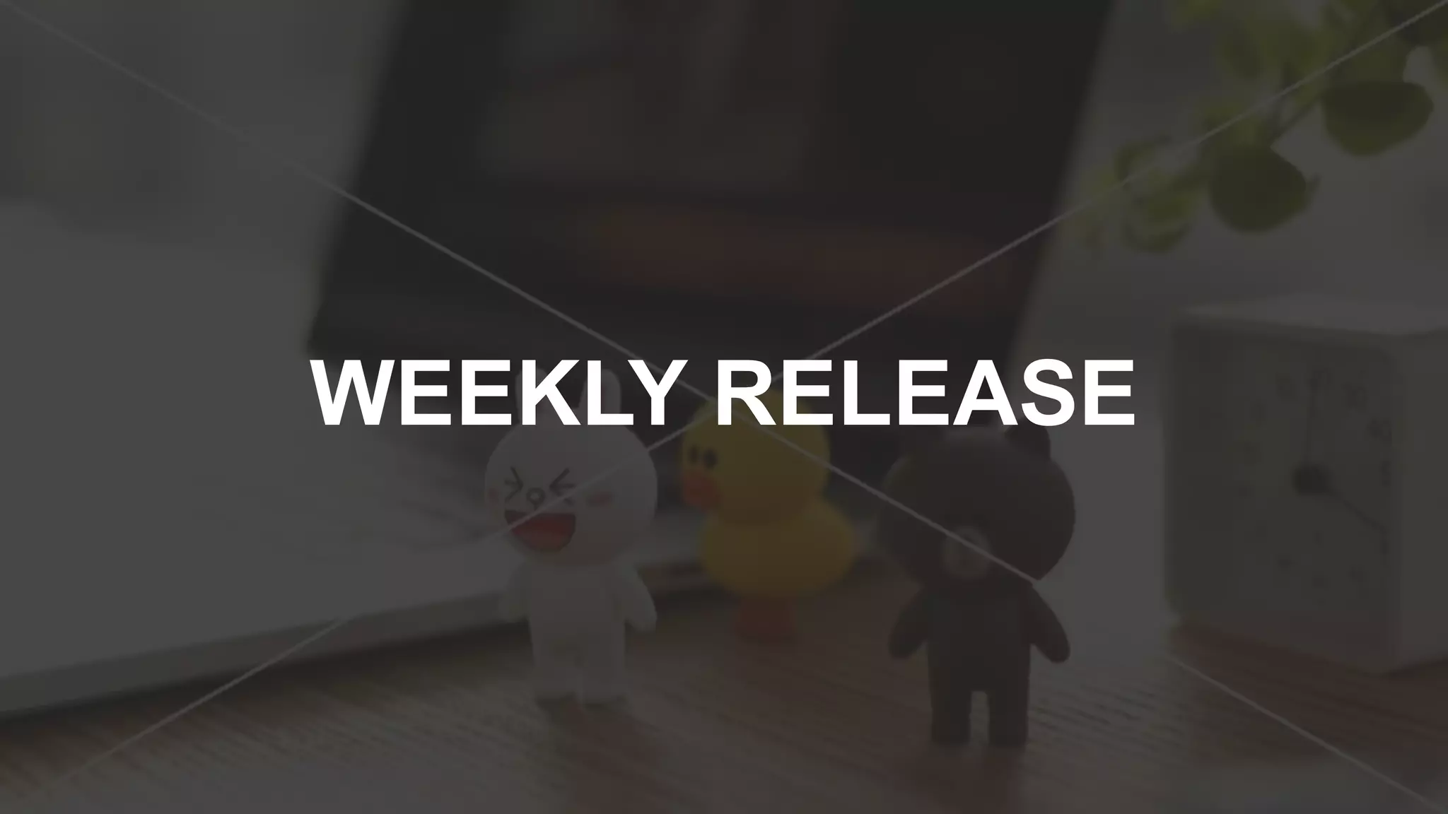 WEEKLY RELEASE
 