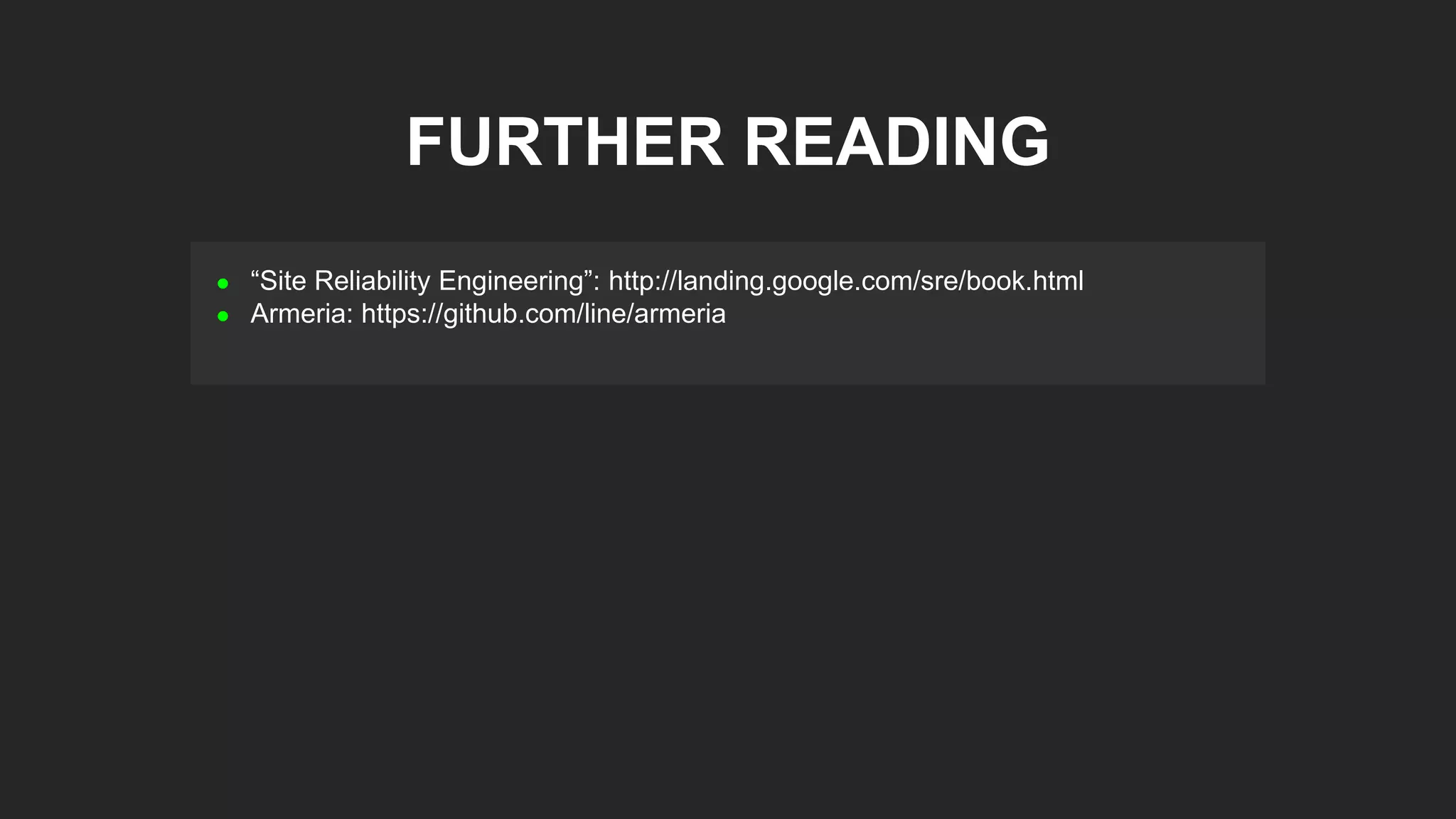  “Site Reliability Engineering”: http://landing.google.com/sre/book.html
 Armeria: https://github.com/line/armeria
FURTHER READING
 