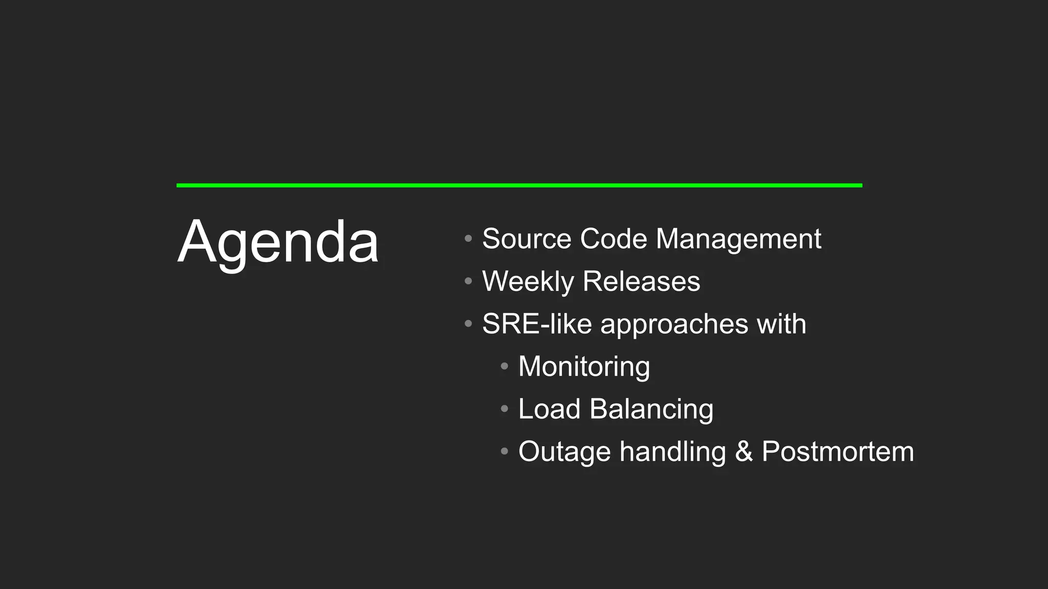 • Source Code Management
• Weekly Releases
• SRE-like approaches with
• Monitoring
• Load Balancing
• Outage handling & Postmortem
Agenda
 