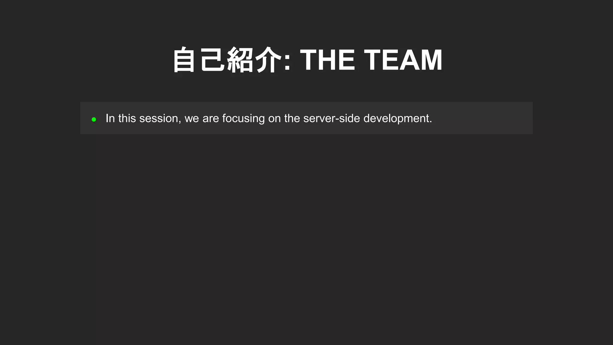 自己紹介: THE TEAM
 In this session, we are focusing on the server-side development.
 