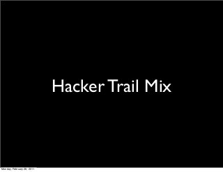 Hacker Trail Mix
Monday, February 28, 2011
 