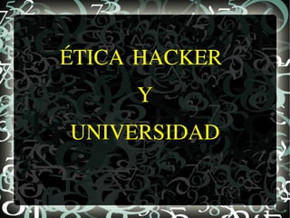 ÉTICA HACKER  Y UNIVERSIDAD 