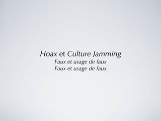 Hoax  et  Culture Jamming Faux et usage de faux Faux et usage de faux 