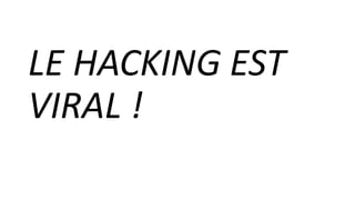 LE HACKING EST
VIRAL !
 
