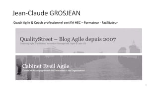 Coach Agile & Coach professionnel certifié HEC – Formateur - Facilitateur
2
Jean-Claude GROSJEAN
 