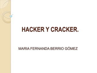 HACKER Y CRACKER.

MARIA FERNANDA BERRIO GÓMEZ
 