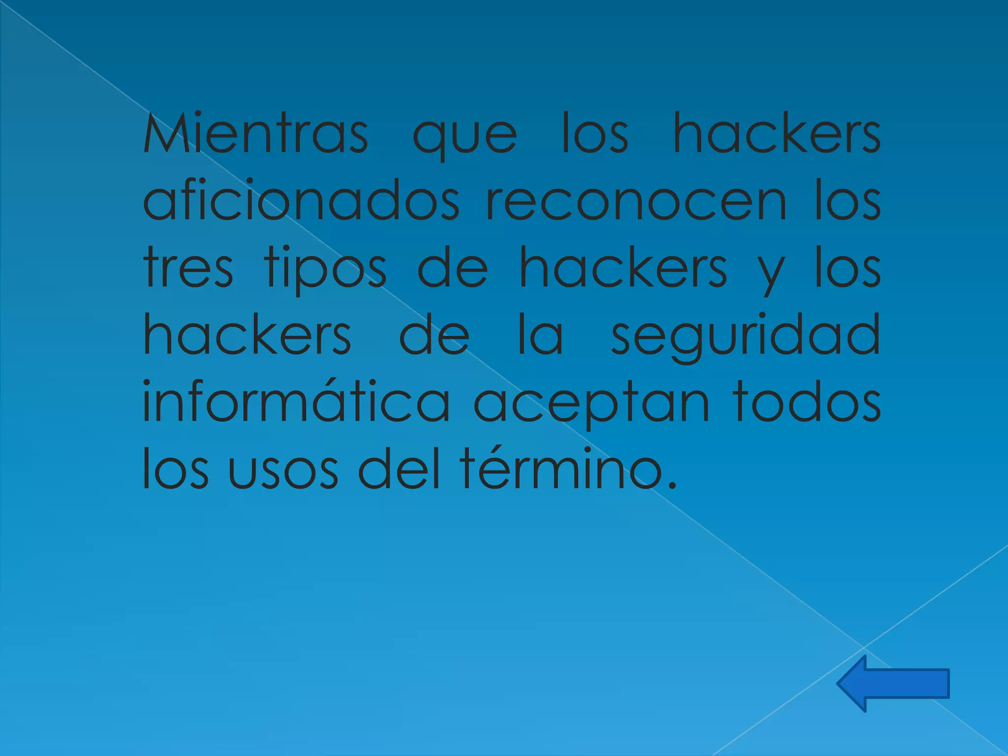 Mientras que los hackers
aficionados reconocen los
tres tipos de hackers y los
hackers de la seguridad
informática aceptan todos
los usos del término.
 