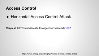 Access Control
● Horizontal Access Control Attack
https://www.owasp.org/index.php/Access_Control_Cheat_Sheet
Request: http...