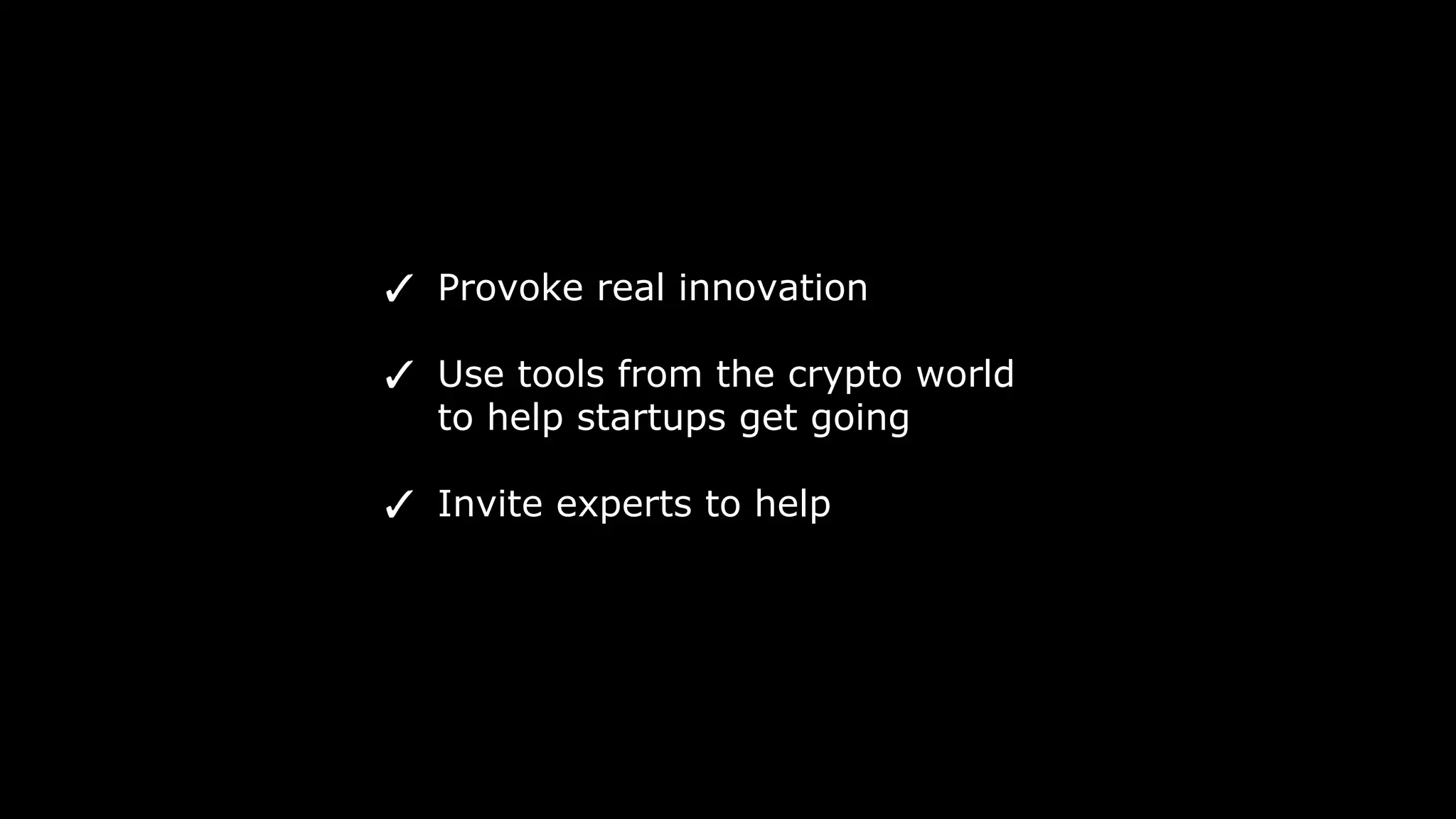 ✓ Provoke real innovation
✓ Use tools from the crypto world
to help startups get going
✓ Invite experts to help
 