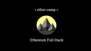 Ethereum Full Stack
< ether.camp >
 