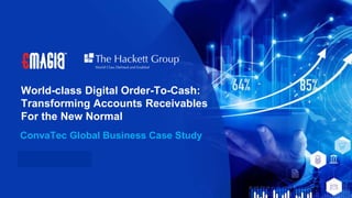 World-class Digital Order-To-Cash:
Transforming Accounts Receivables
For the New Normal
ConvaTec Global Business Case Study
 