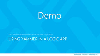 USING YAMMER IN A LOGIC APP
Let’s explore the experience for the new Logic App
 