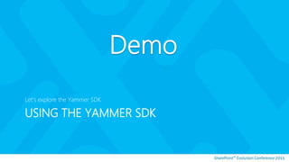 USING THE YAMMER SDK
Let’s explore the Yammer SDK
 