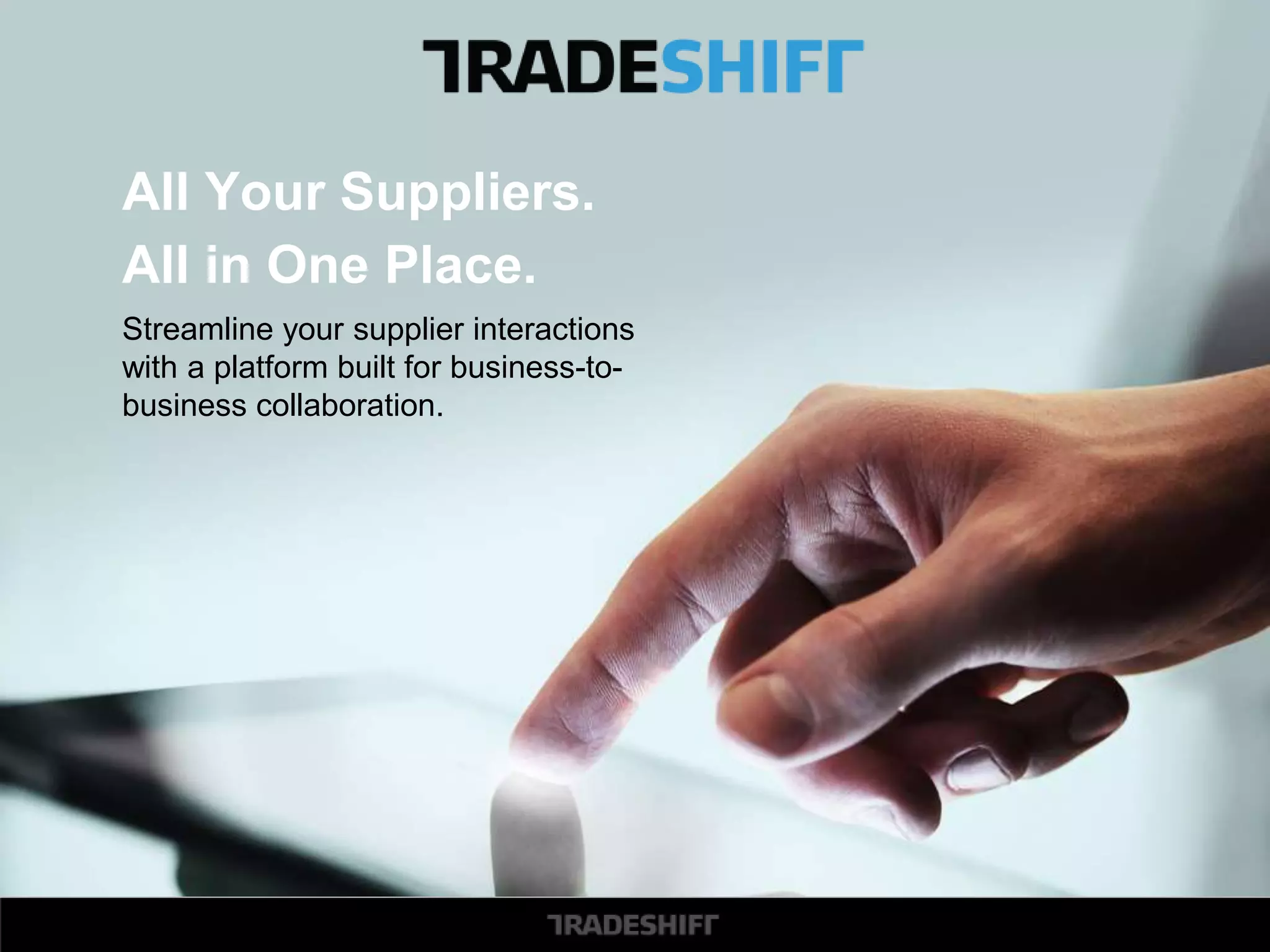 All Your Suppliers.
All in One Place.
Streamline your supplier interactions
with a platform built for business-to-
business collaboration.
 