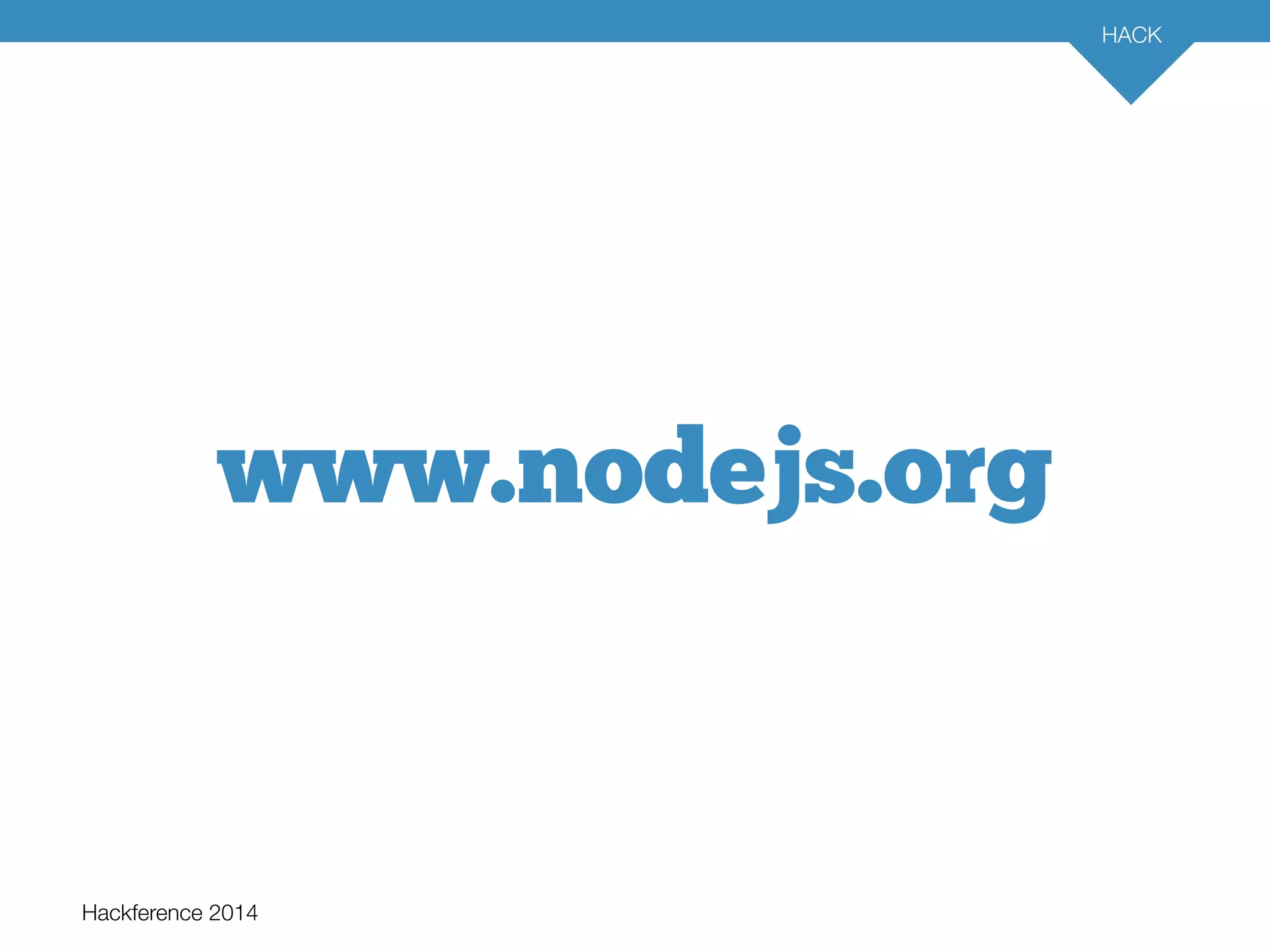 Hackference 2014 
HACK 
13 
www.nodejs.org 
 