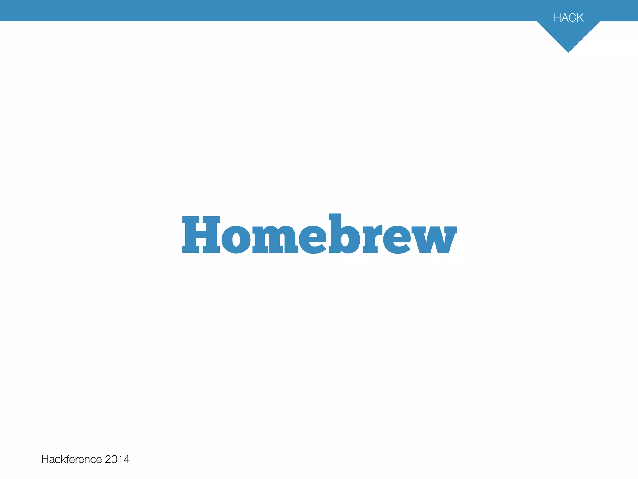 Hackference 2014 
HACK 
14 
Homebrew 
 