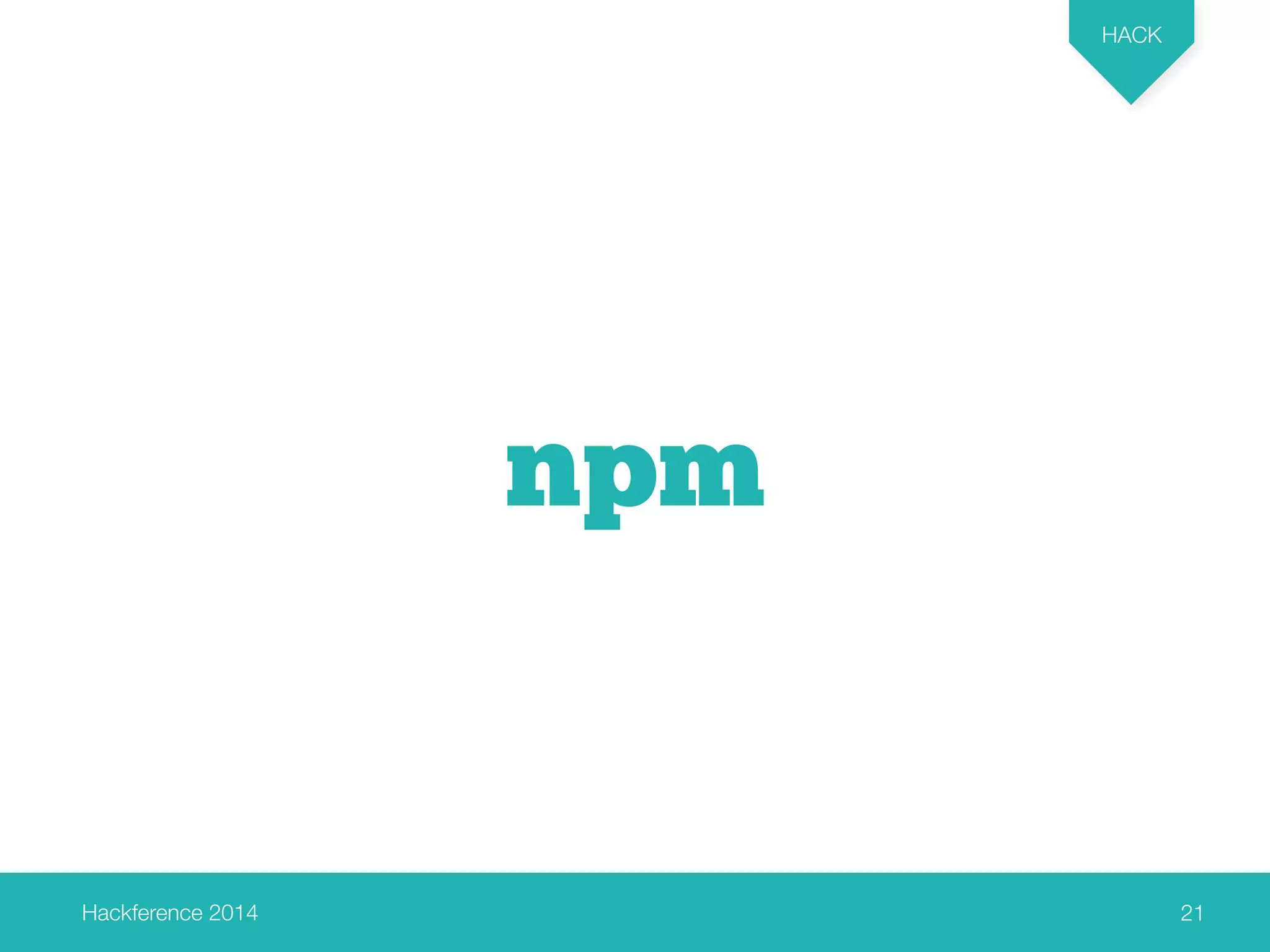 Hackference 2014 
HACK 
21 
npm 
 