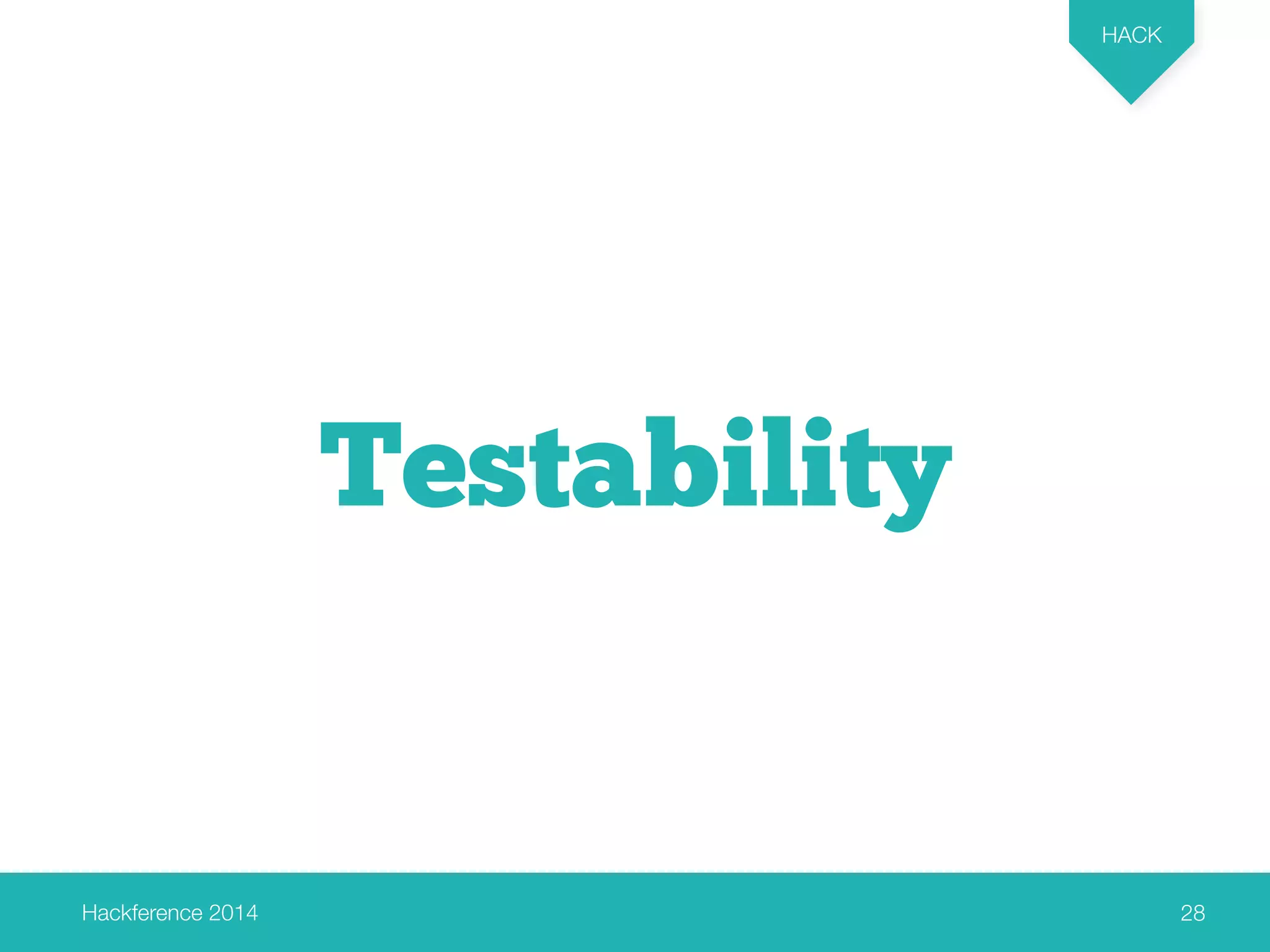 Hackference 2014 
HACK 
28 
Testability 
 