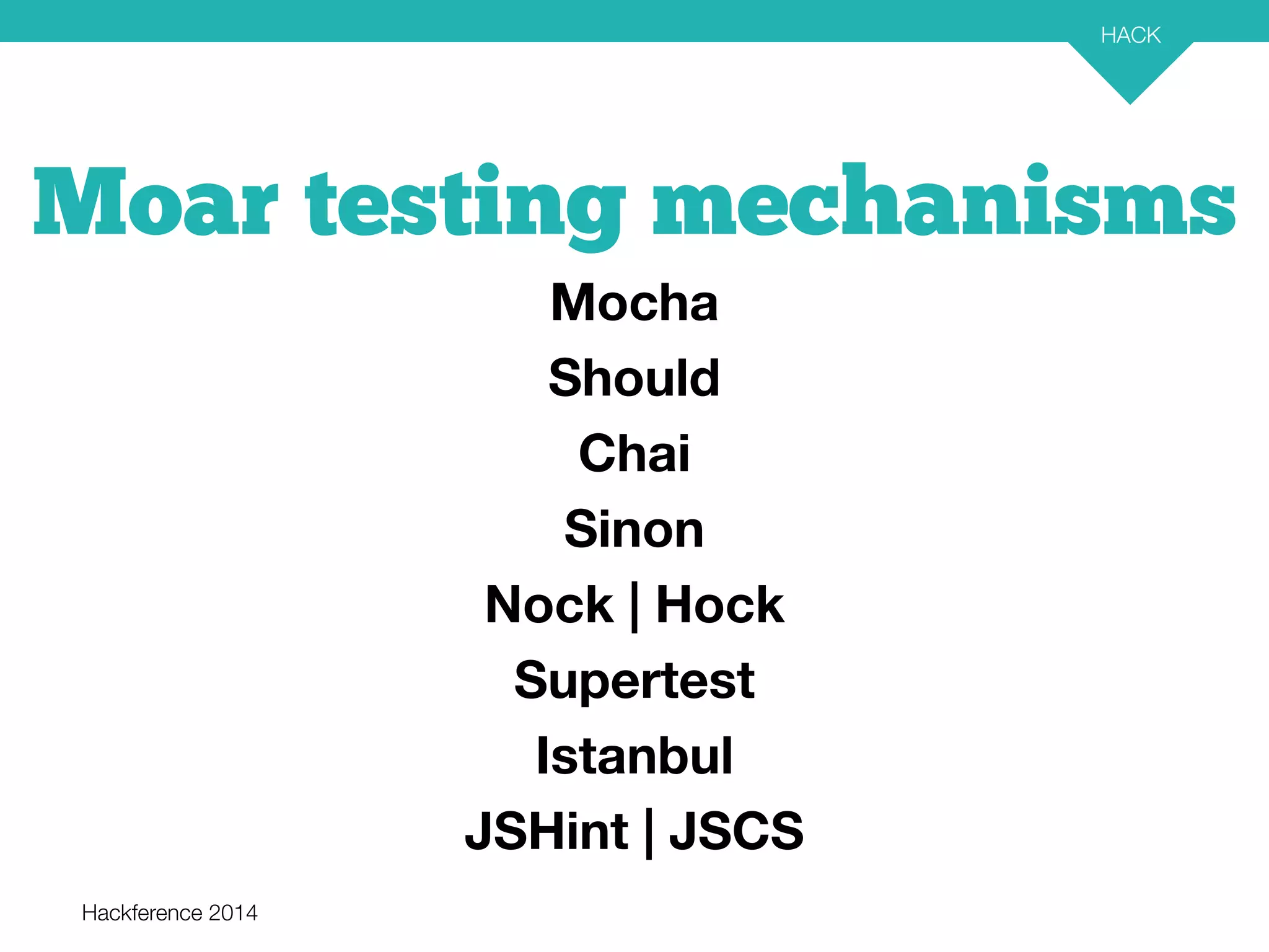 Moar testing mechanisms 
Hackference 2014 
HACK 
29 
Mocha 
Should 
Chai 
Sinon 
Nock | Hock 
Supertest 
Istanbul 
JSHint | JSCS 
 