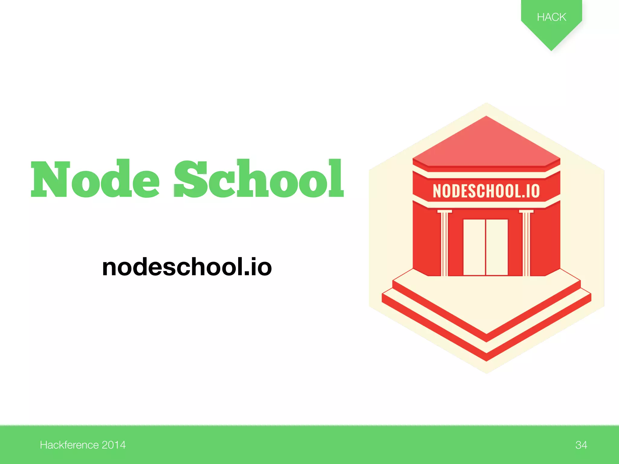 Hackference 2014 
HACK 
34 
Node School 
nodeschool.io 
 