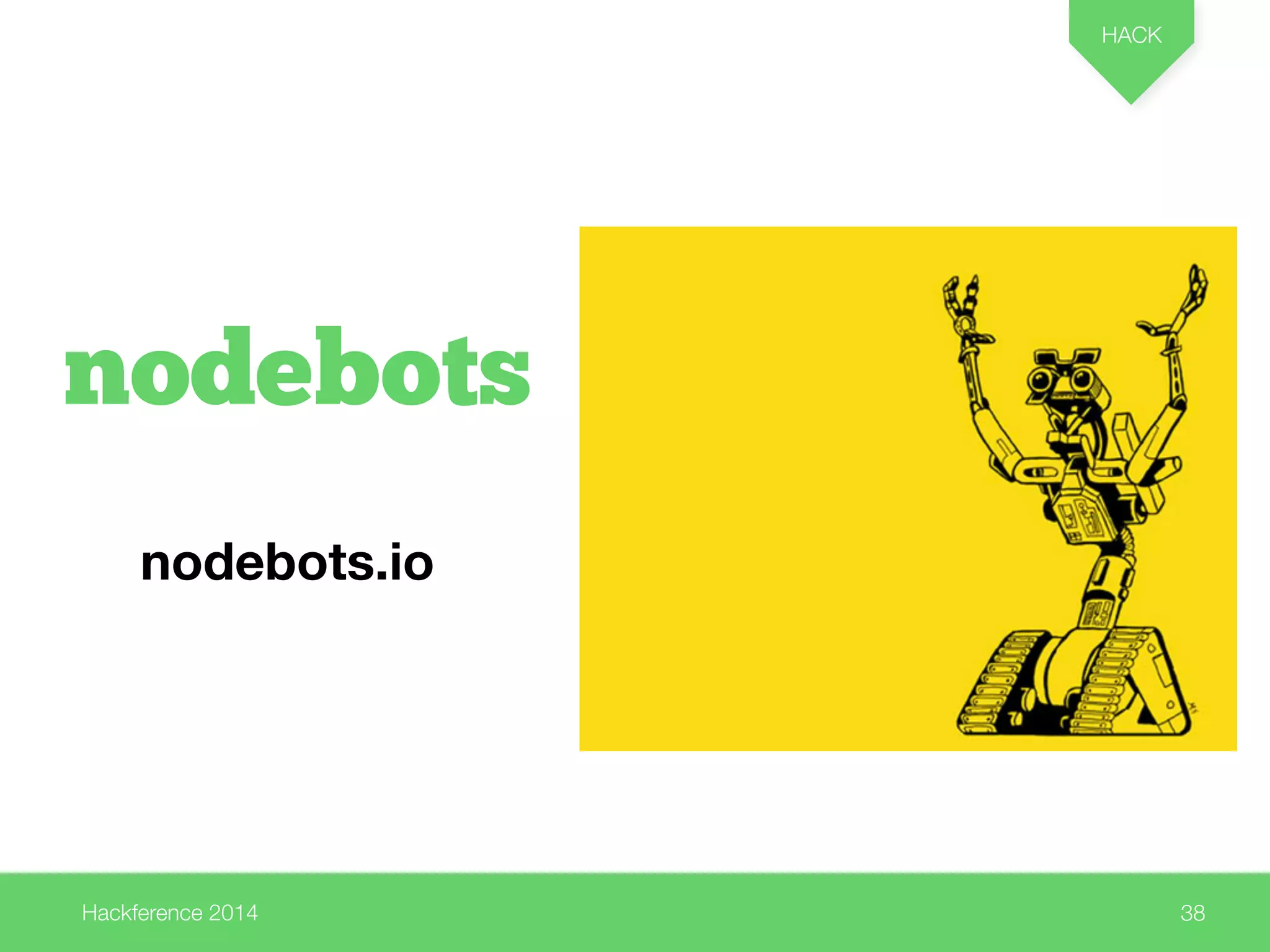 Hackference 2014 
HACK 
38 
nodebots 
nodebots.io 
 