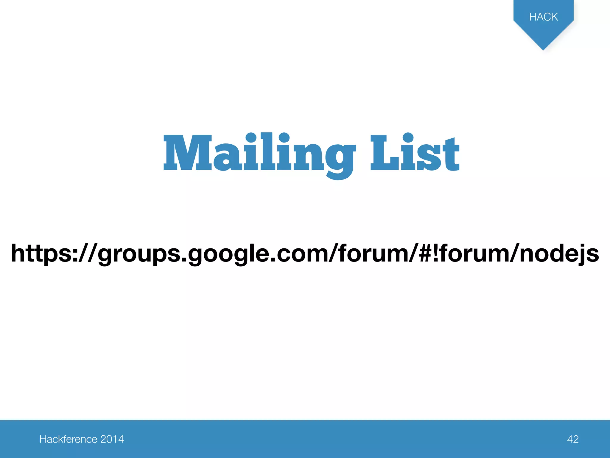 Hackference 2014 
HACK 
42 
Mailing List 
https://groups.google.com/forum/#!forum/nodejs 
 