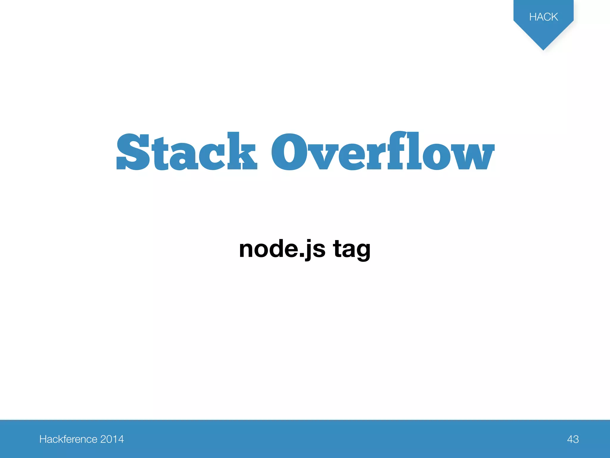 Hackference 2014 
HACK 
43 
Stack Overflow 
node.js tag 
 