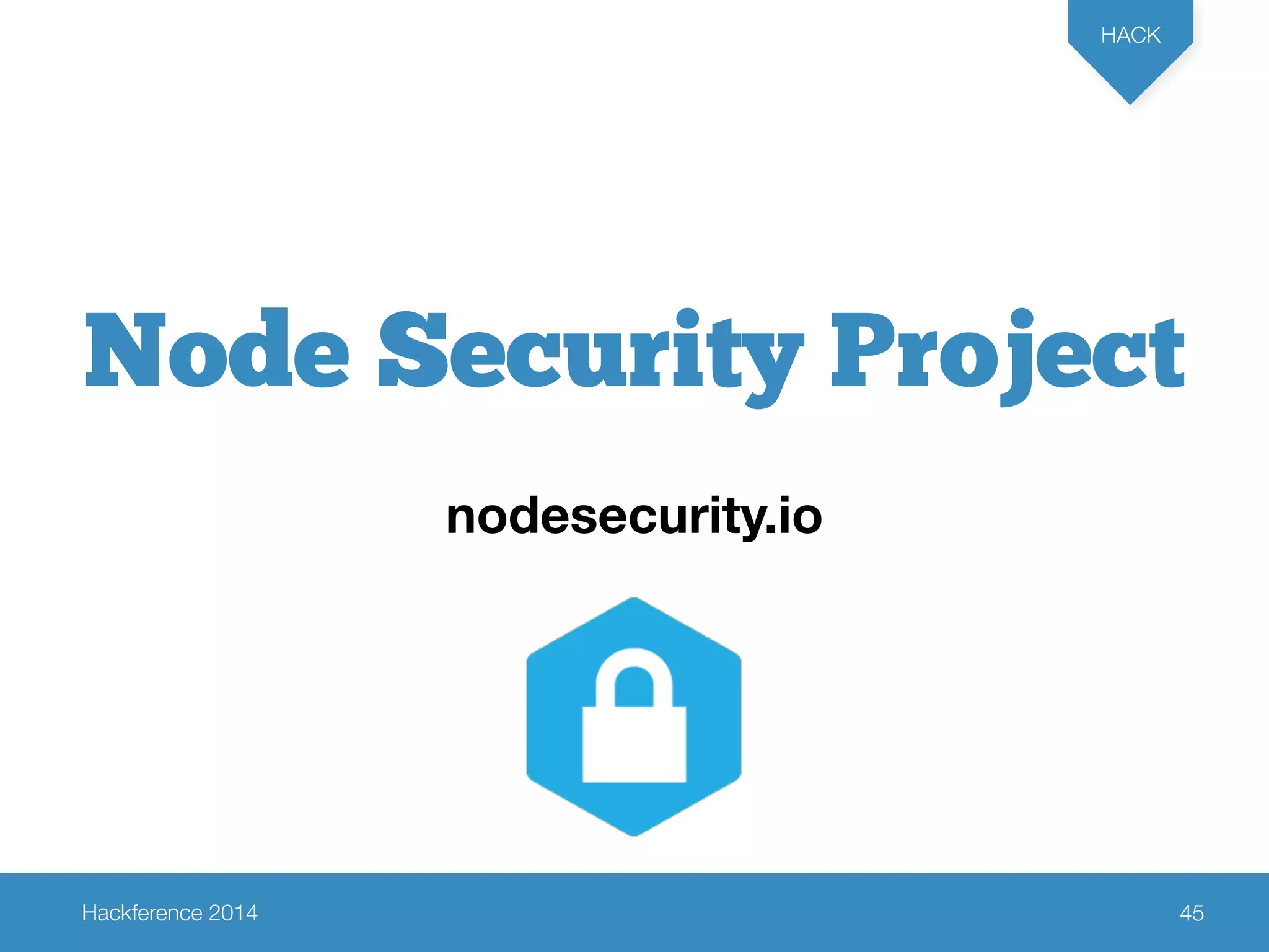 Node Security Project 
Hackference 2014 
HACK 
45 
nodesecurity.io 
 