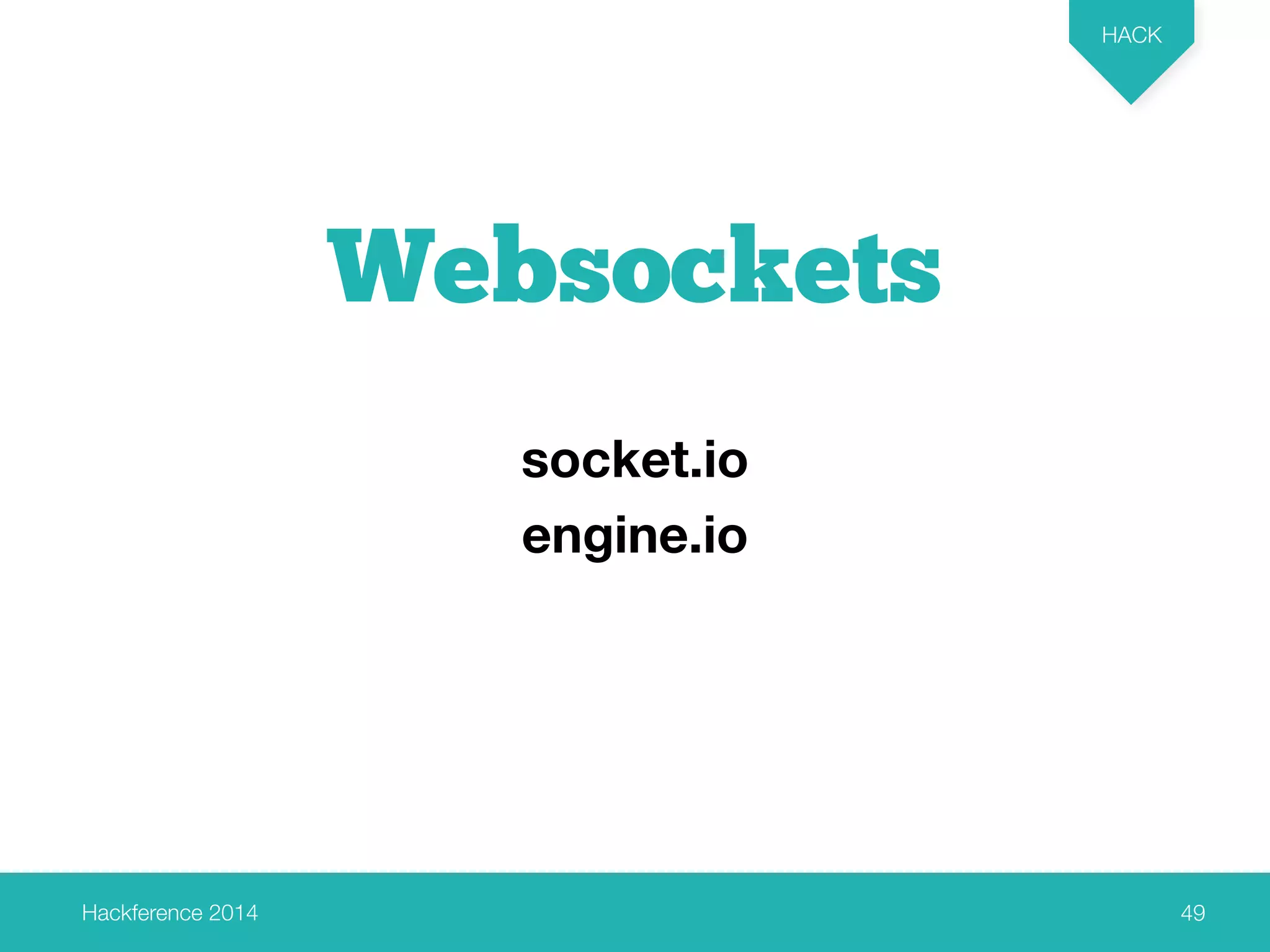Hackference 2014 
HACK 
49 
Websockets 
socket.io 
engine.io 
 