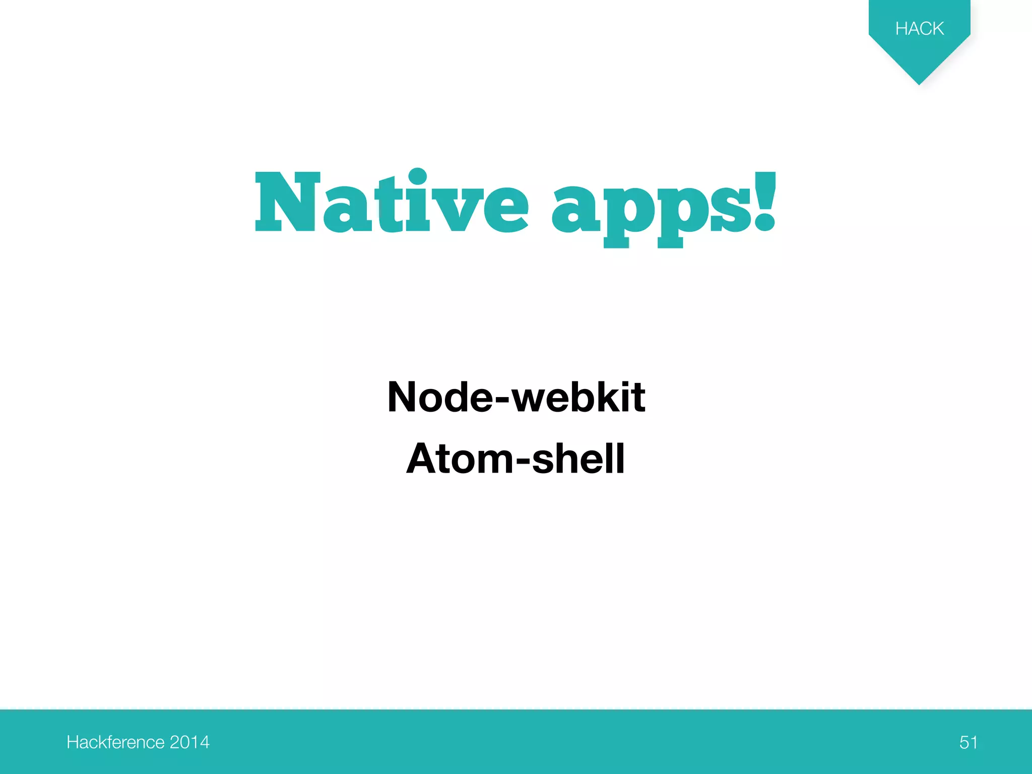 Hackference 2014 
HACK 
Node-webkit 
Atom-shell 
51 
Native apps! 
 