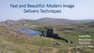 Fast and Beautiful: Modern Image
Delivery Techniques
Doug Sillars
@DougSillars
Hackference
October 12, 2018
 