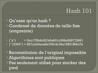 <ul><li>Qu’esse qu'un hash ? </li></ul><ul><li>Condensé de données de taille fixe (empreinte) </li></ul><ul><li>(&quot;a&q...