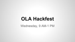 OLA Hackfest
Wednesday, 9 AM-1 PM
 