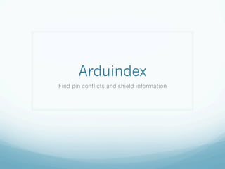 Arduindex
Find pin conflicts and shield information

 