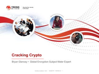 Bryan Glancey •  Global Encryption Subject Mater Expert Cracking Crypto Trend Micro Confidential  11/04/11 