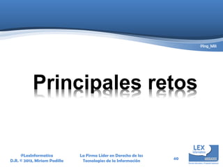 @LexInformatica
D.R. © 2013, Miriam Padilla
@Ing_Mili
Principales retos
La Firma Líder en Derecho de las
Tecnologías de la Información
40
 